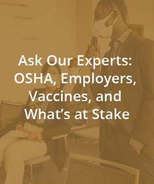 Ask Our Experts: OSHA, Employers, Vaccines, and What’s at Stake