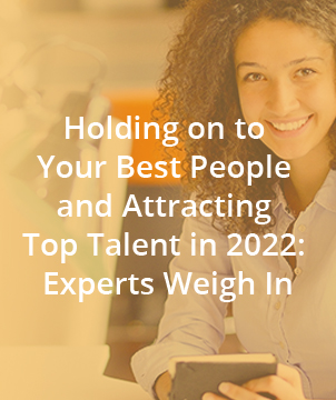 Holding on to Your Best People and Attracting Top Talent in 2022: Experts Weigh In